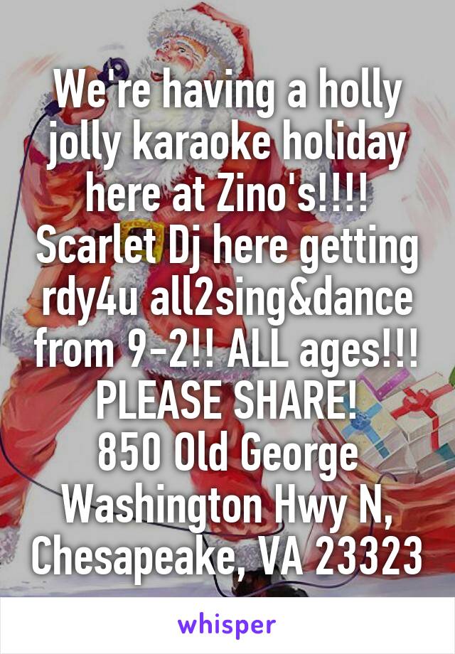 We're having a holly jolly karaoke holiday here at Zino's!!!! Scarlet Dj here getting rdy4u all2sing&dance from 9-2!! ALL ages!!!
PLEASE SHARE!
850 Old George Washington Hwy N, Chesapeake, VA 23323