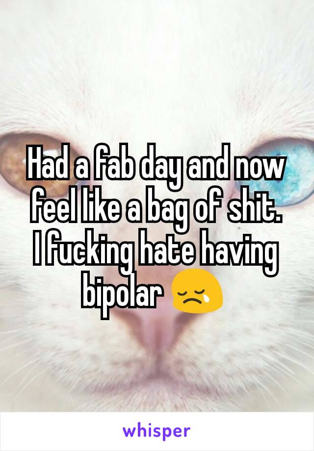 Had a fab day and now feel like a bag of shit.
I fucking hate having bipolar 😢 