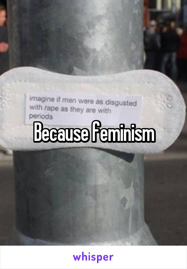 Because feminism