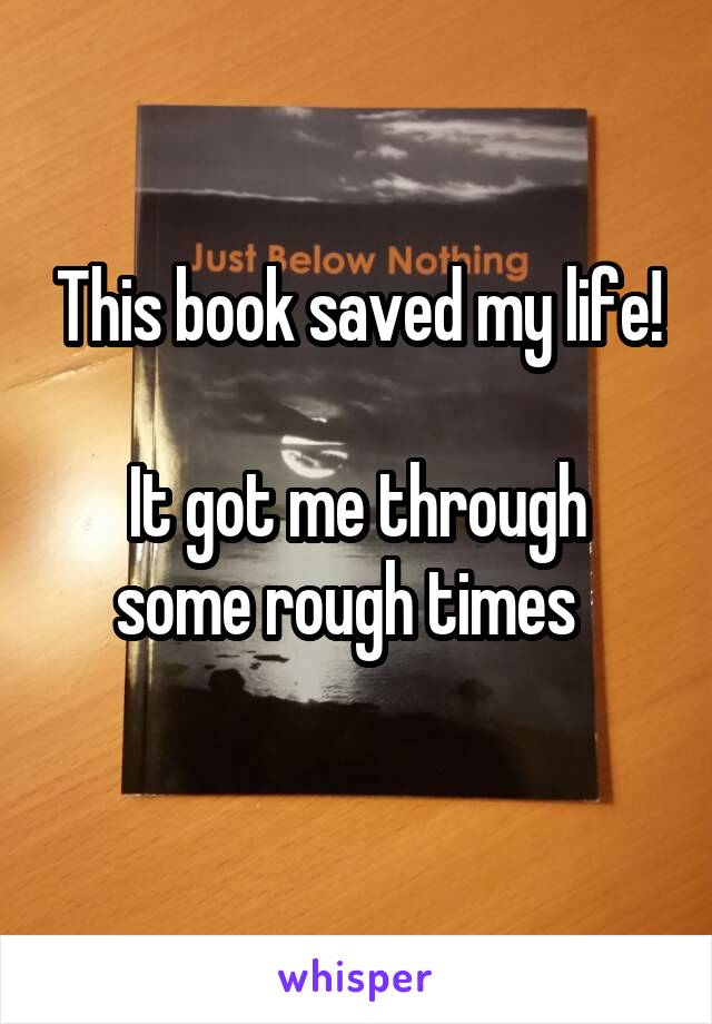 This book saved my life!

It got me through some rough times  
