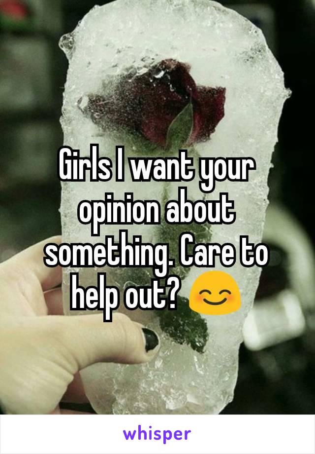 Girls I want your opinion about something. Care to help out? 😊