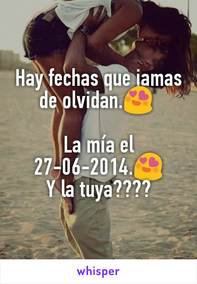 Hay fechas que jamas de olvidan.😍 

La mía el  27-06-2014.😍
Y la tuya????