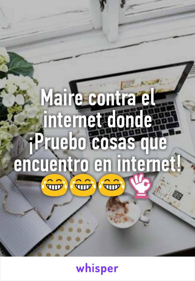 Maire contra el internet donde ¡Pruebo cosas que encuentro en internet!😂😂😂👌