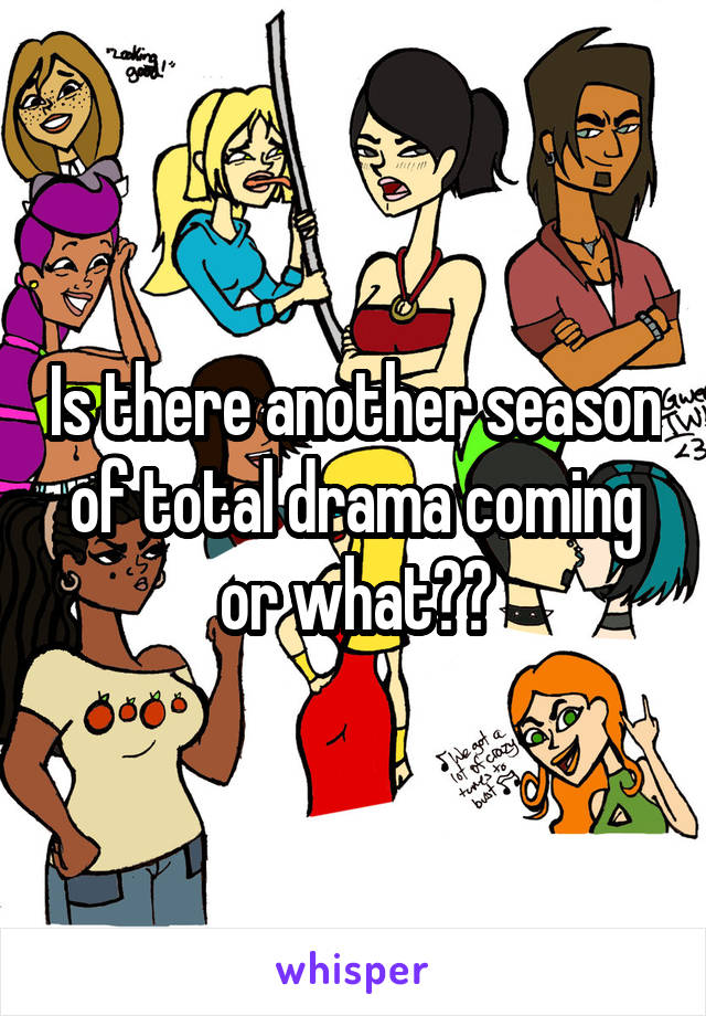 Is there another season of total drama coming or what??