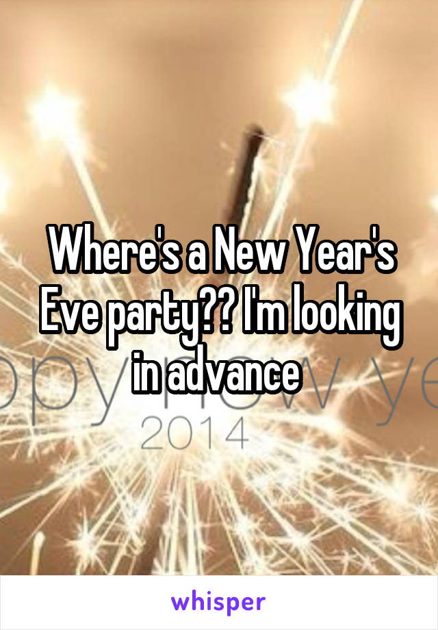 Where's a New Year's Eve party?? I'm looking in advance 