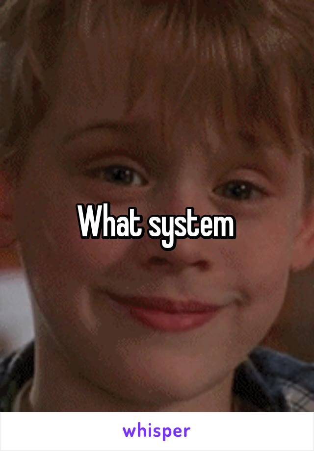 What system 