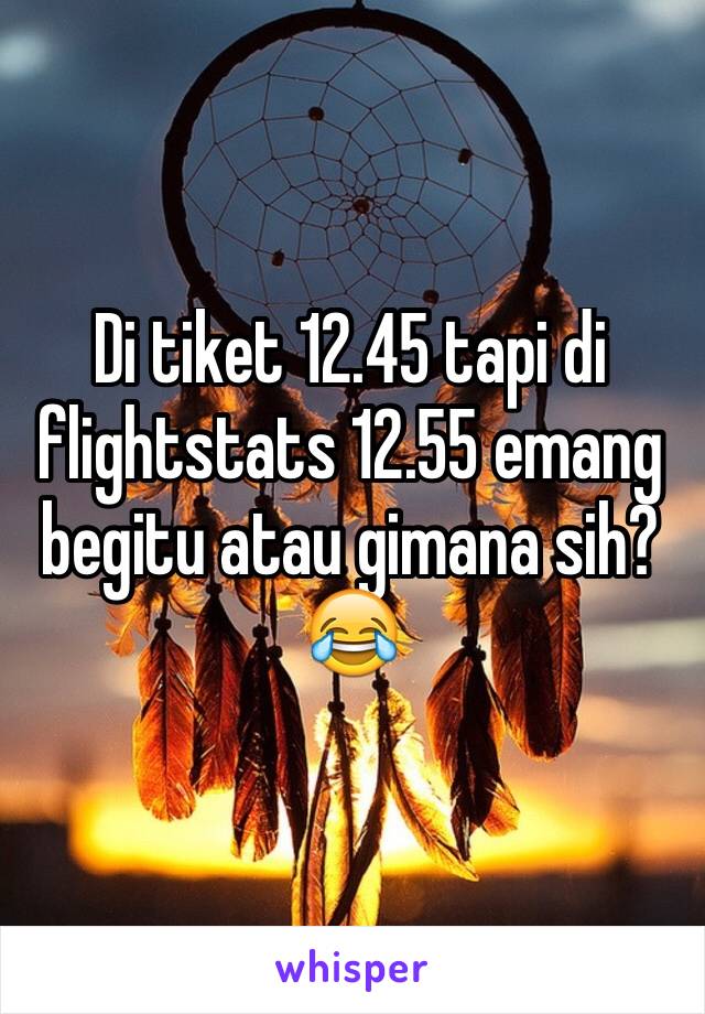 Di tiket 12.45 tapi di flightstats 12.55 emang begitu atau gimana sih?😂