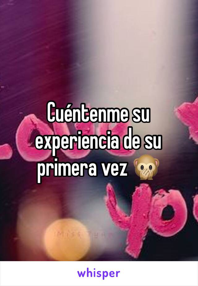 Cuéntenme su experiencia de su primera vez 🙊