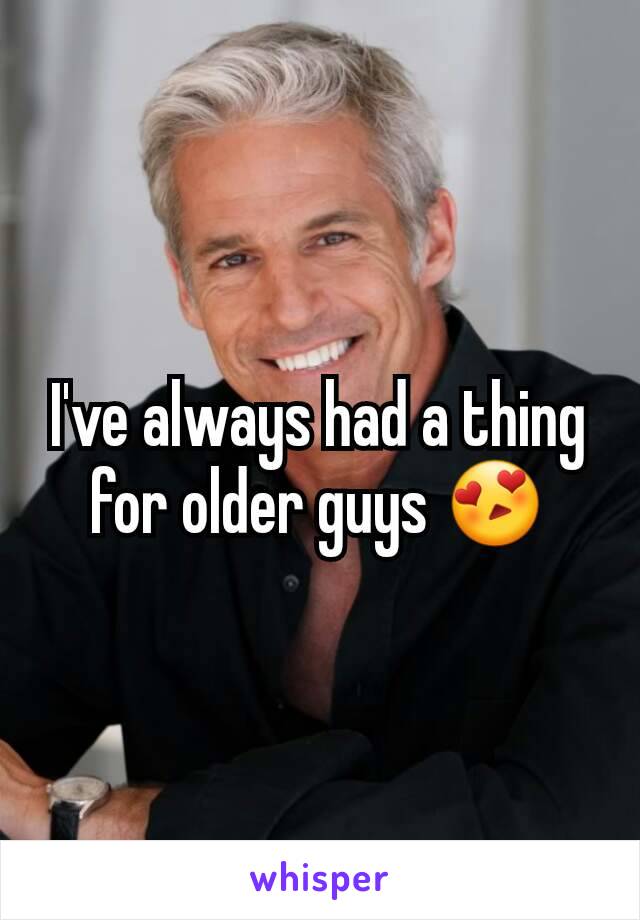 I've always had a thing for older guys 😍