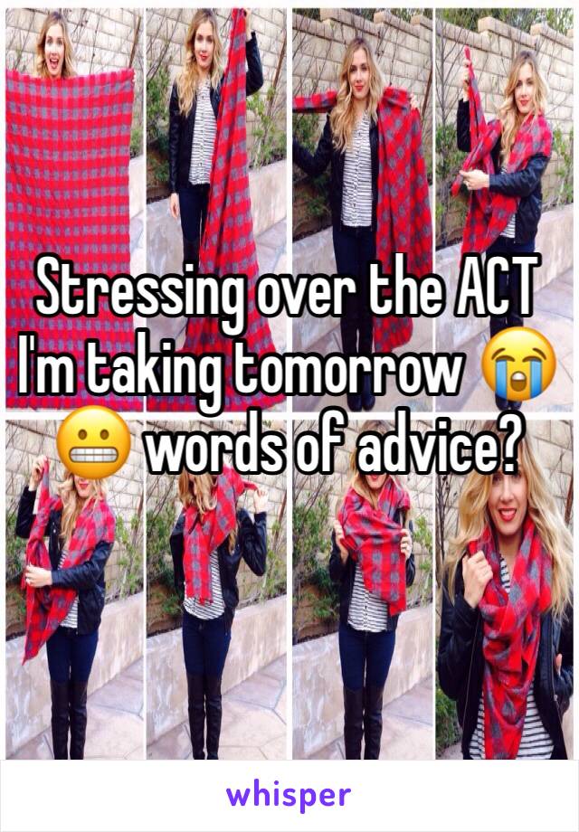 Stressing over the ACT I'm taking tomorrow 😭😬 words of advice? 