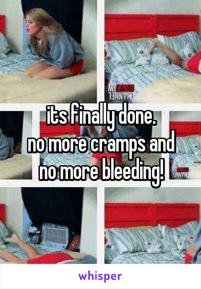 its finally done.
no more cramps and no more bleeding!