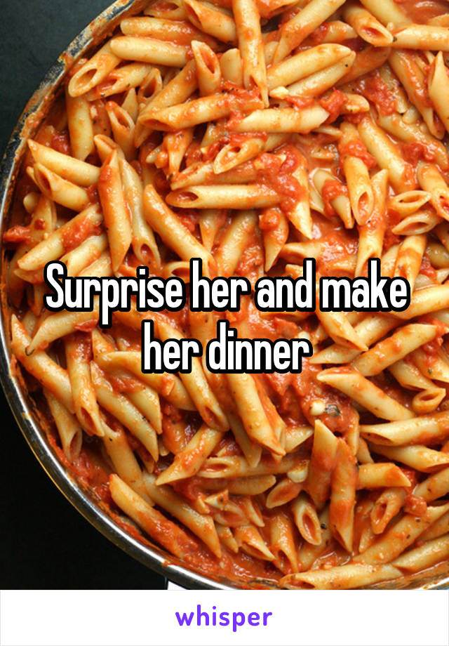 Surprise her and make her dinner