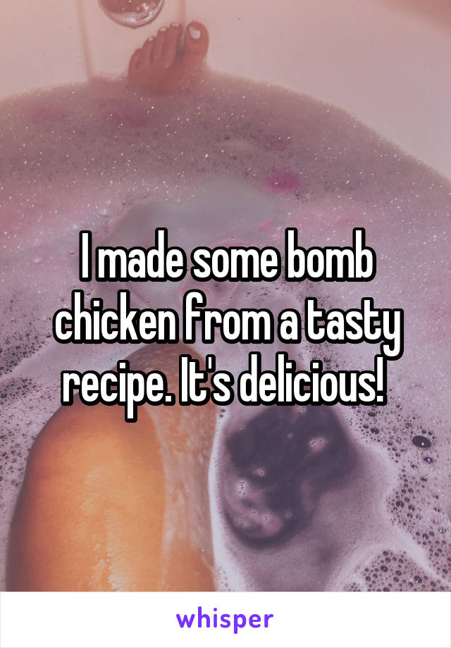 I made some bomb chicken from a tasty recipe. It's delicious! 