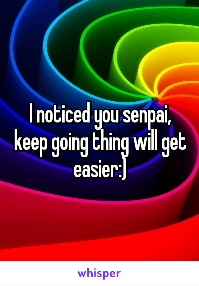 I noticed you senpai, keep going thing will get easier:)