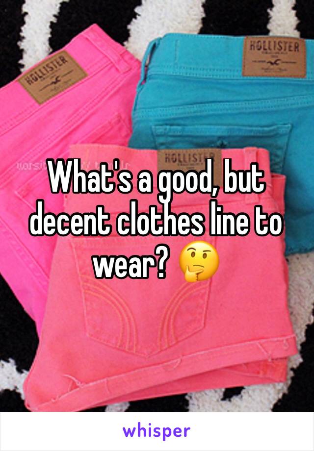 What's a good, but decent clothes line to wear? 🤔