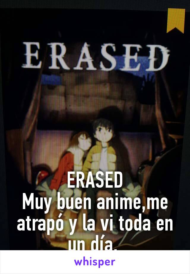 ERASED
Muy buen anime,me atrapó y la vi toda en un día. 