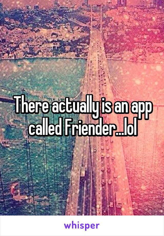 There actually is an app called Friender...lol