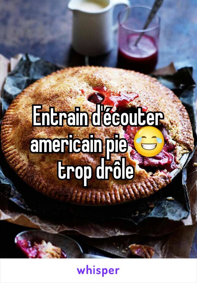 Entrain d'écouter americain pie 😂 trop drôle 