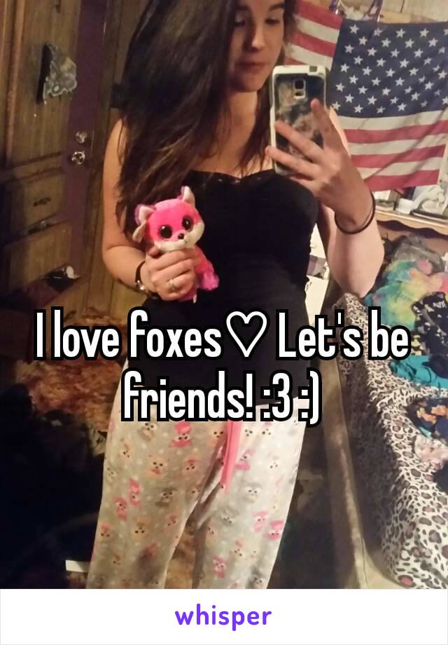 I love foxes♡ Let's be friends! :3 :)