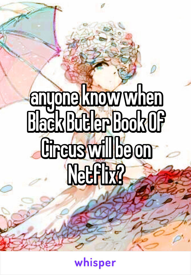 anyone know when Black Butler Book Of Circus will be on Netflix?