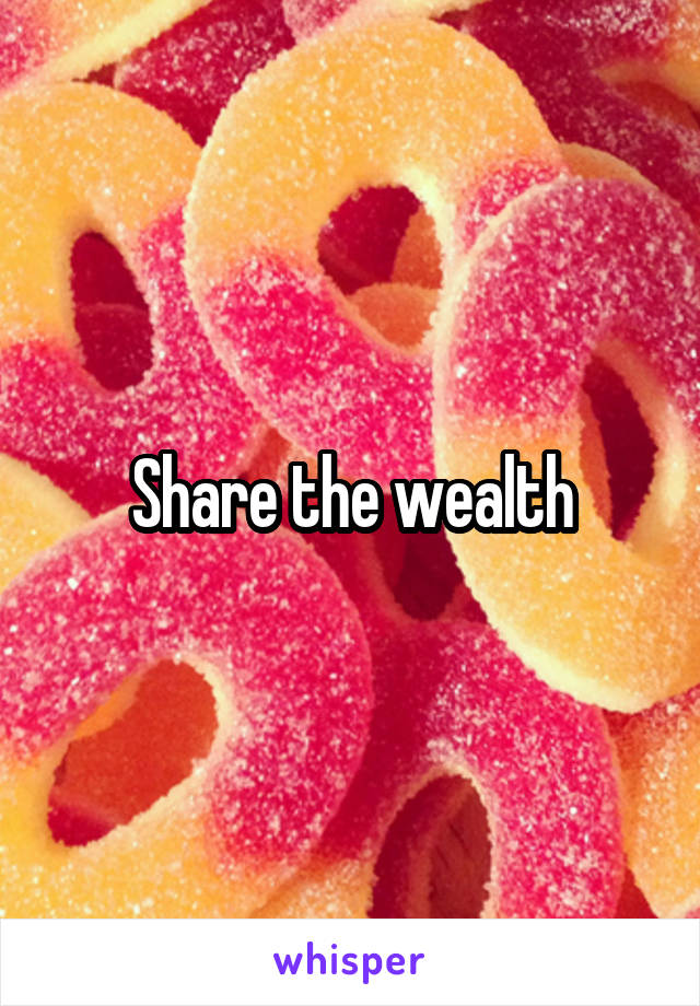 Share the wealth