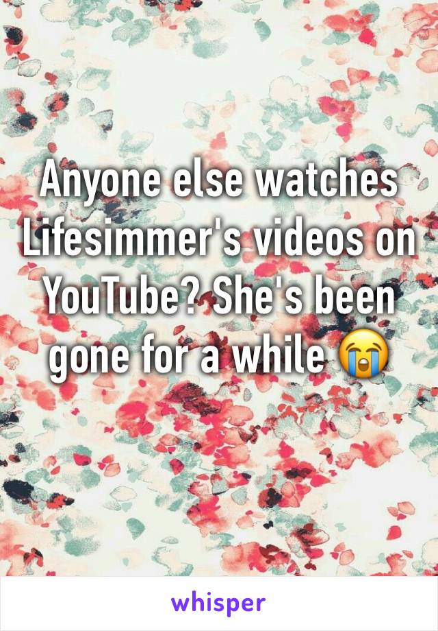 Anyone else watches Lifesimmer's videos on YouTube? She's been gone for a while 😭