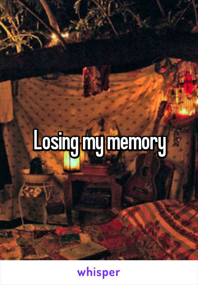 Losing my memory