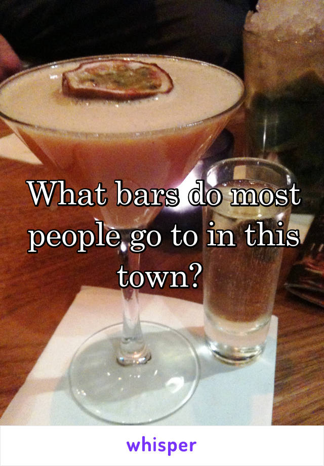 What bars do most people go to in this town? 