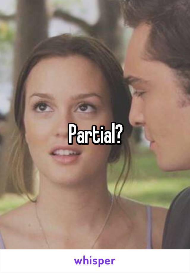 Partial?