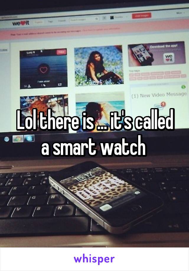 Lol there is ... it's called a smart watch 