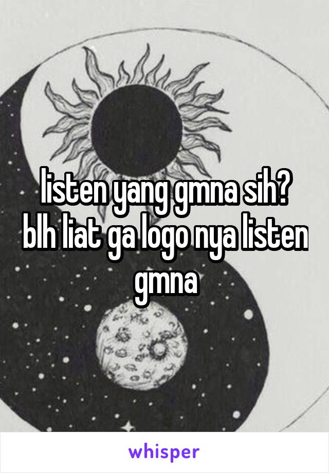 listen yang gmna sih? blh liat ga logo nya listen gmna