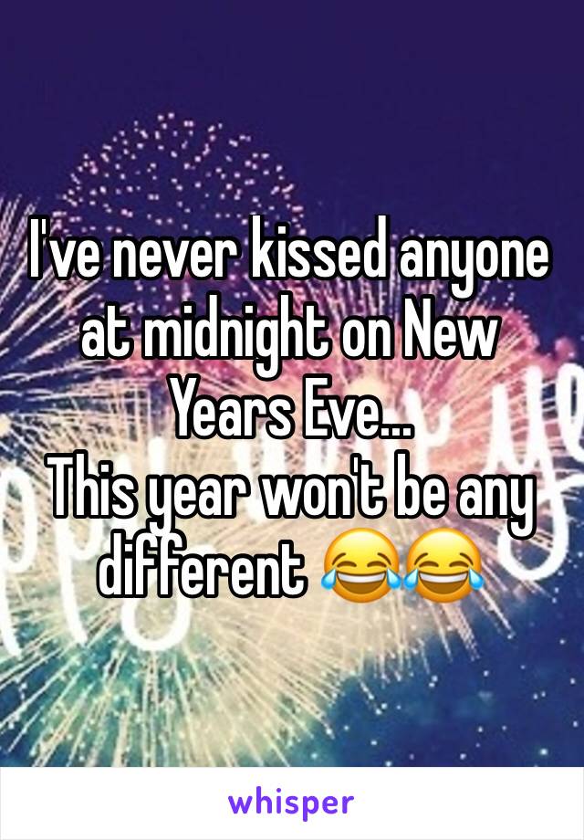 I've never kissed anyone at midnight on New Years Eve...
This year won't be any different 😂😂