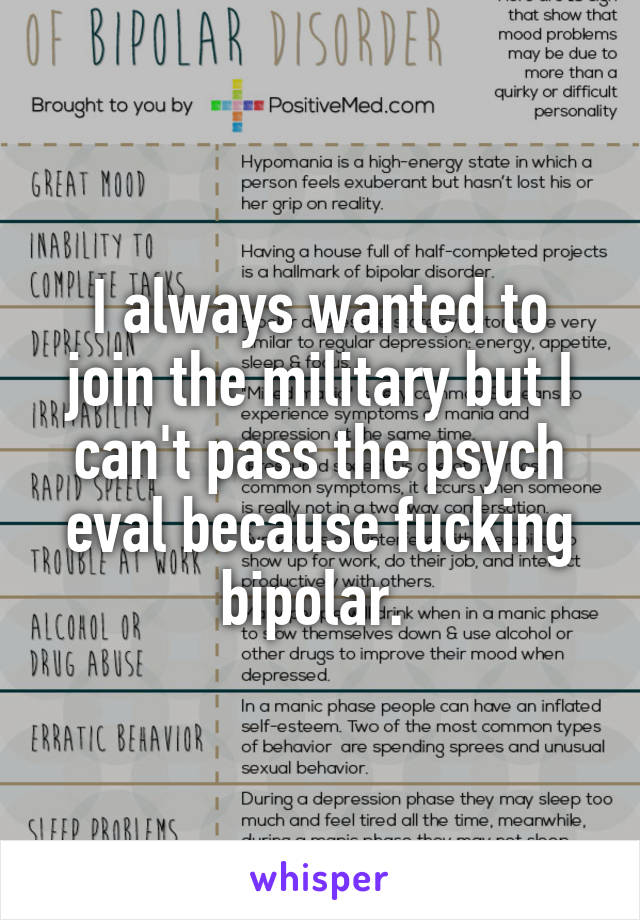 I always wanted to join the military but I can't pass the psych eval because fucking bipolar. 