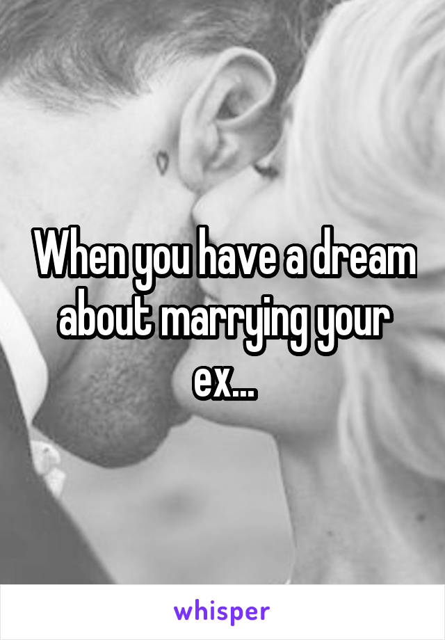 When you have a dream about marrying your ex...