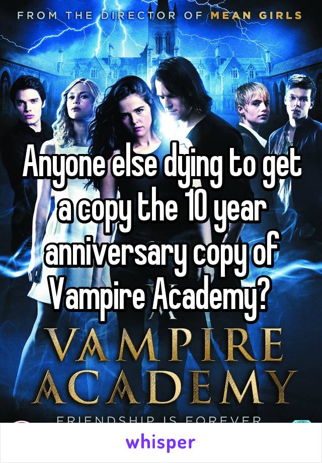 Anyone else dying to get a copy the 10 year anniversary copy of Vampire Academy? 