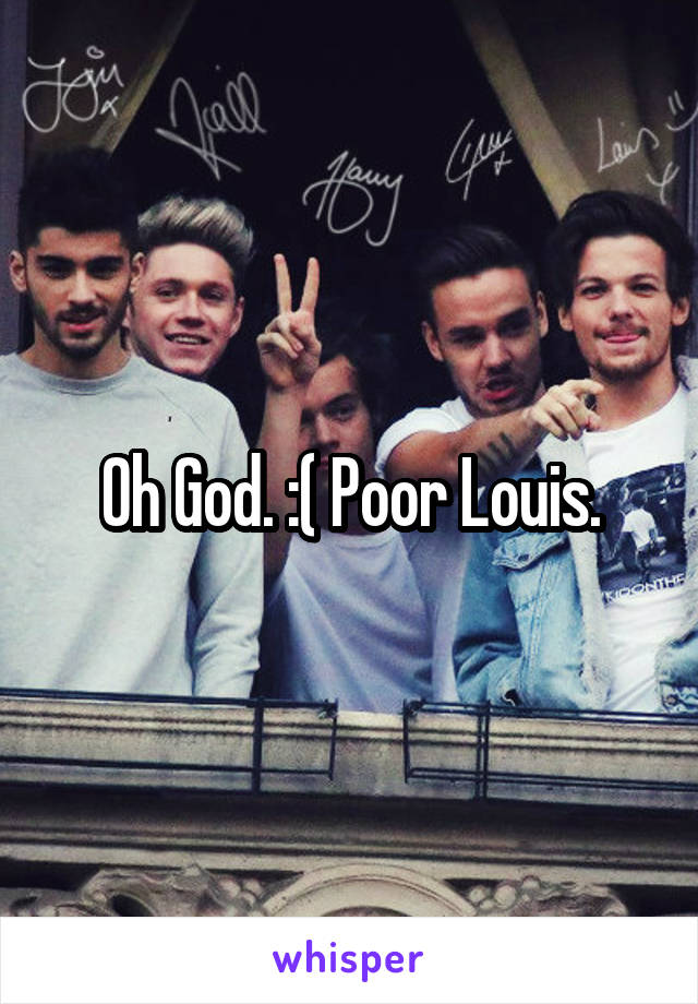 Oh God. :( Poor Louis.