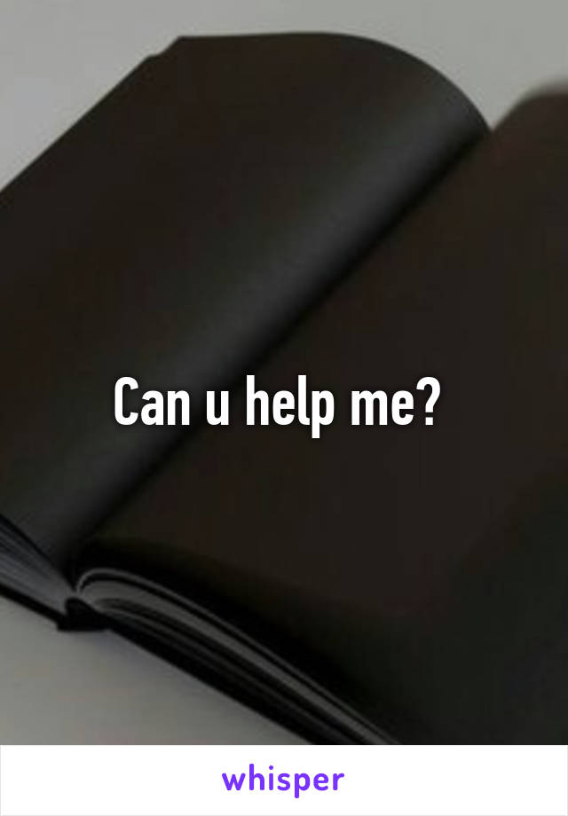 Can u help me? 