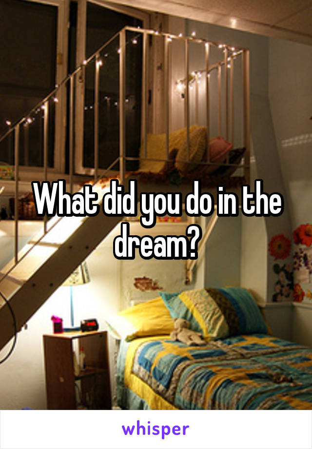 What did you do in the dream?