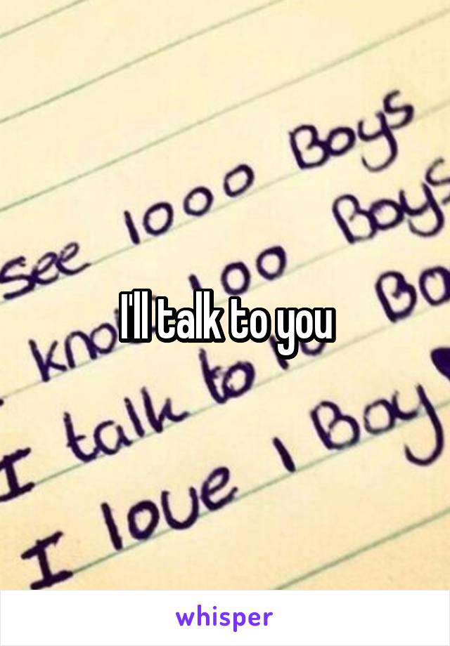 I'll talk to you