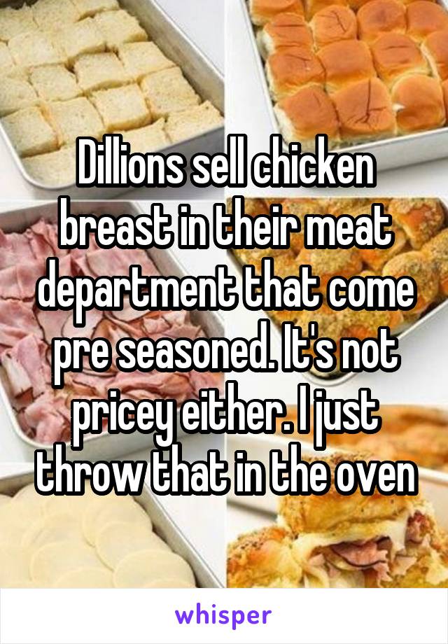 Dillions sell chicken breast in their meat department that come pre seasoned. It's not pricey either. I just throw that in the oven