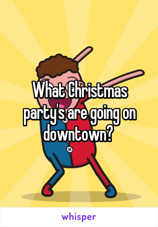 What Christmas party's are going on downtown? 