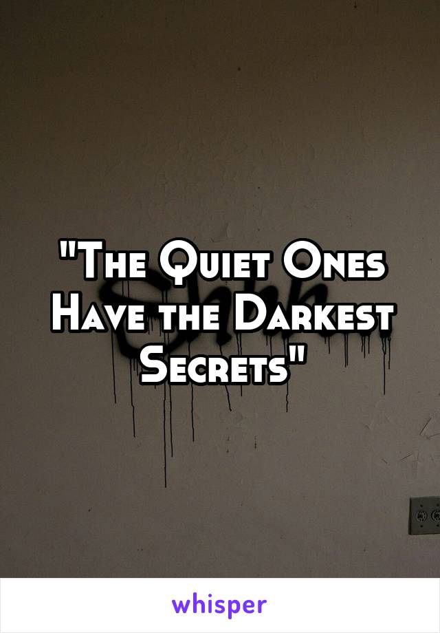 "The Quiet Ones Have the Darkest Secrets"