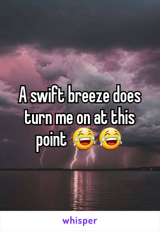 A swift breeze does turn me on at this point 😂😂