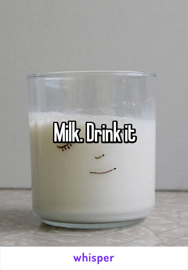 Milk. Drink it