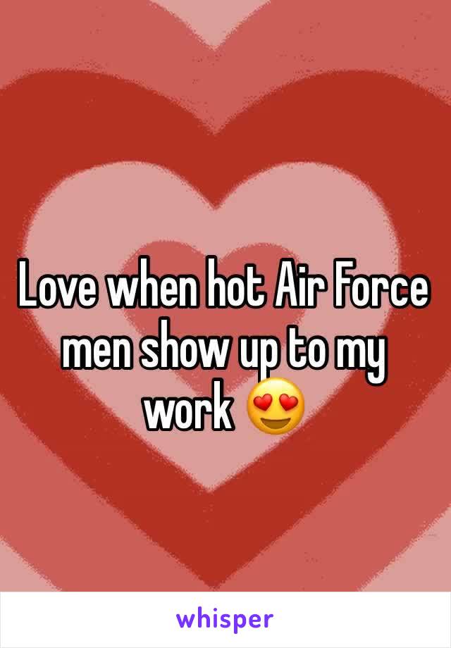 
Love when hot Air Force men show up to my work 😍