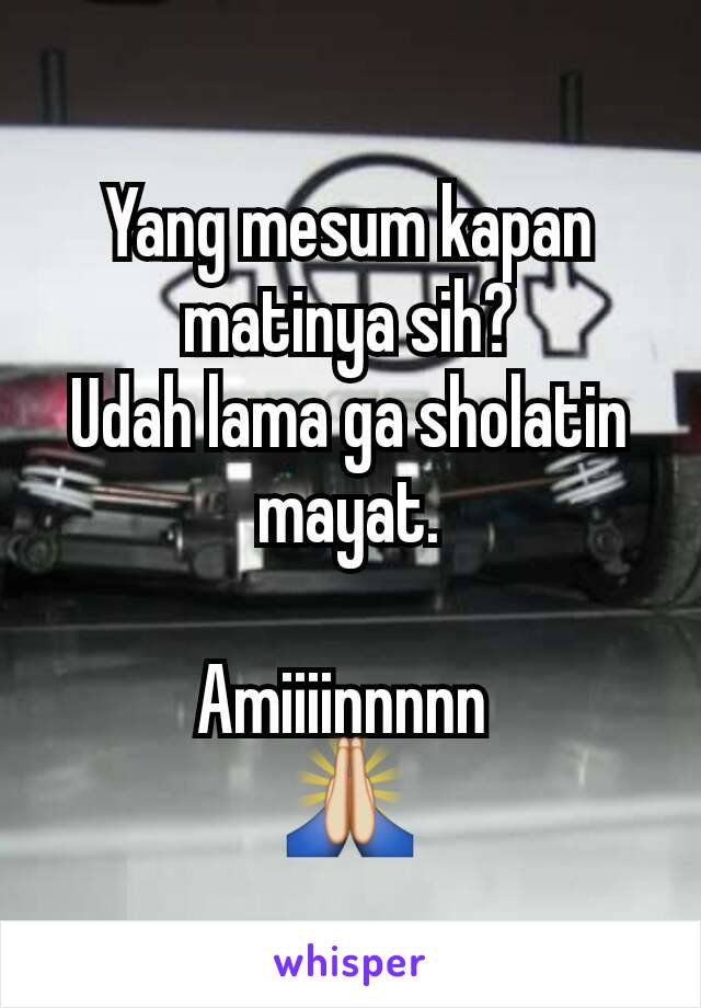 Yang mesum kapan matinya sih?
Udah lama ga sholatin mayat.

Amiiiinnnnn 
🙏