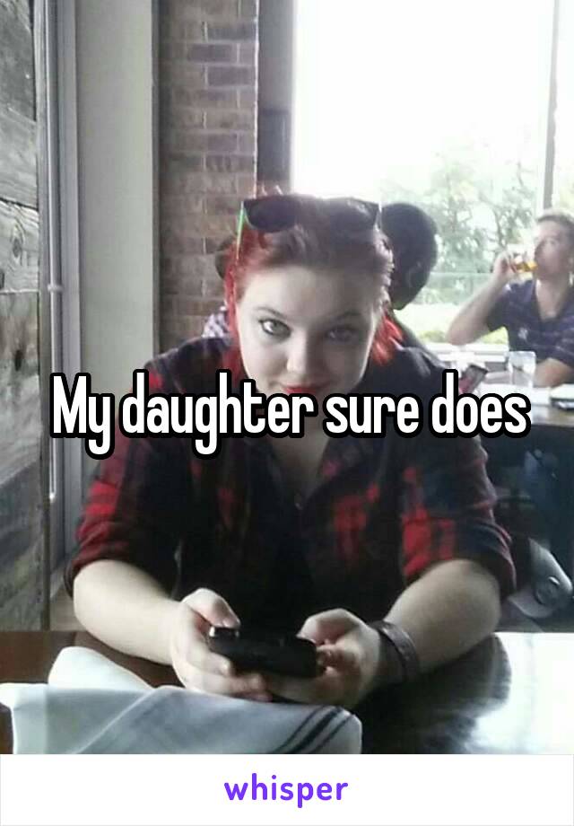 My daughter sure does