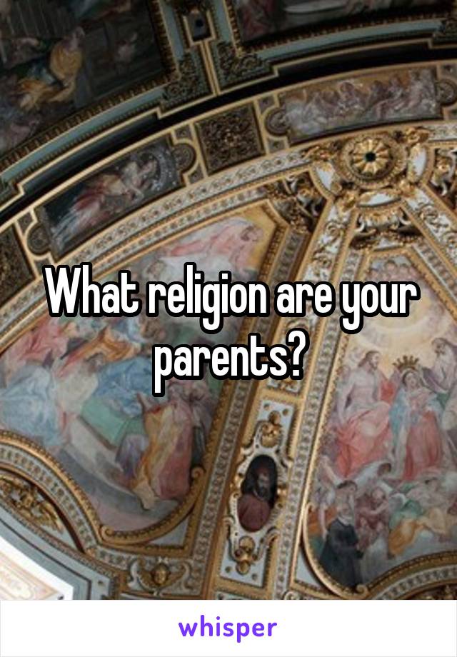 What religion are your parents?