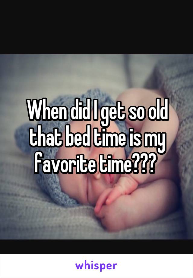 When did I get so old that bed time is my favorite time??? 