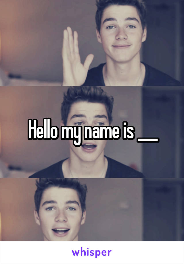 Hello my name is ___